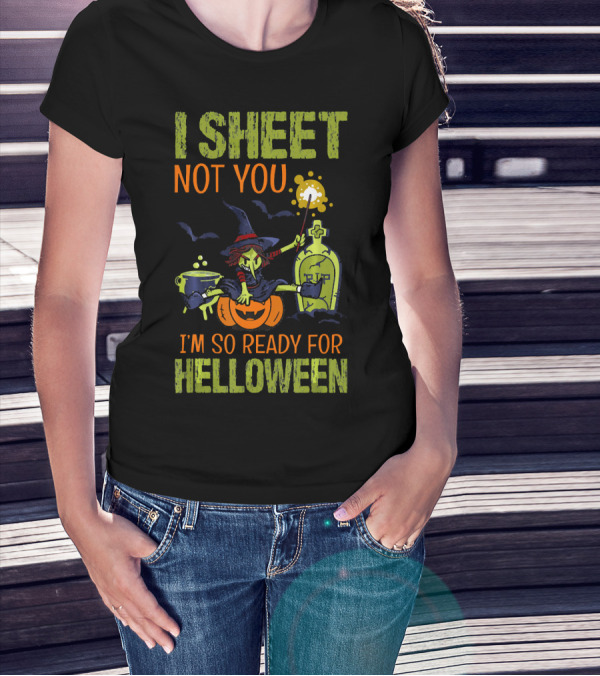 I Sheet Not You Witch Cauldron Potion I'm So Ready For Helloween T-Shirt