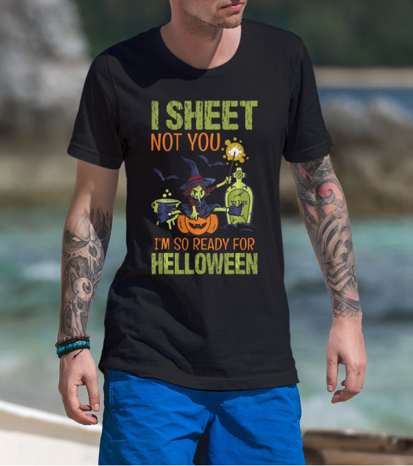 I Sheet Not You Witch Cauldron Potion I'm So Ready For Helloween T-Shirt