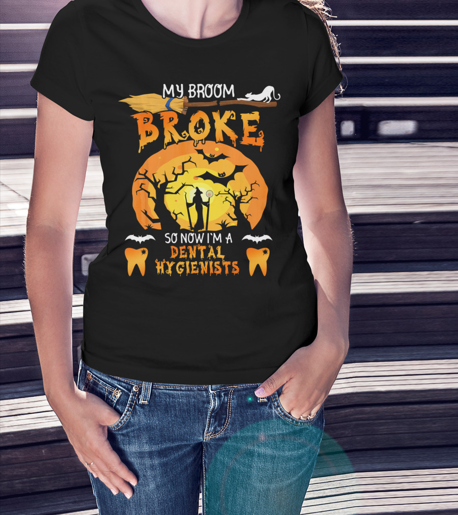 My Broom Broke So Now I'm A Dental Hygienists Halloween T-Shirt