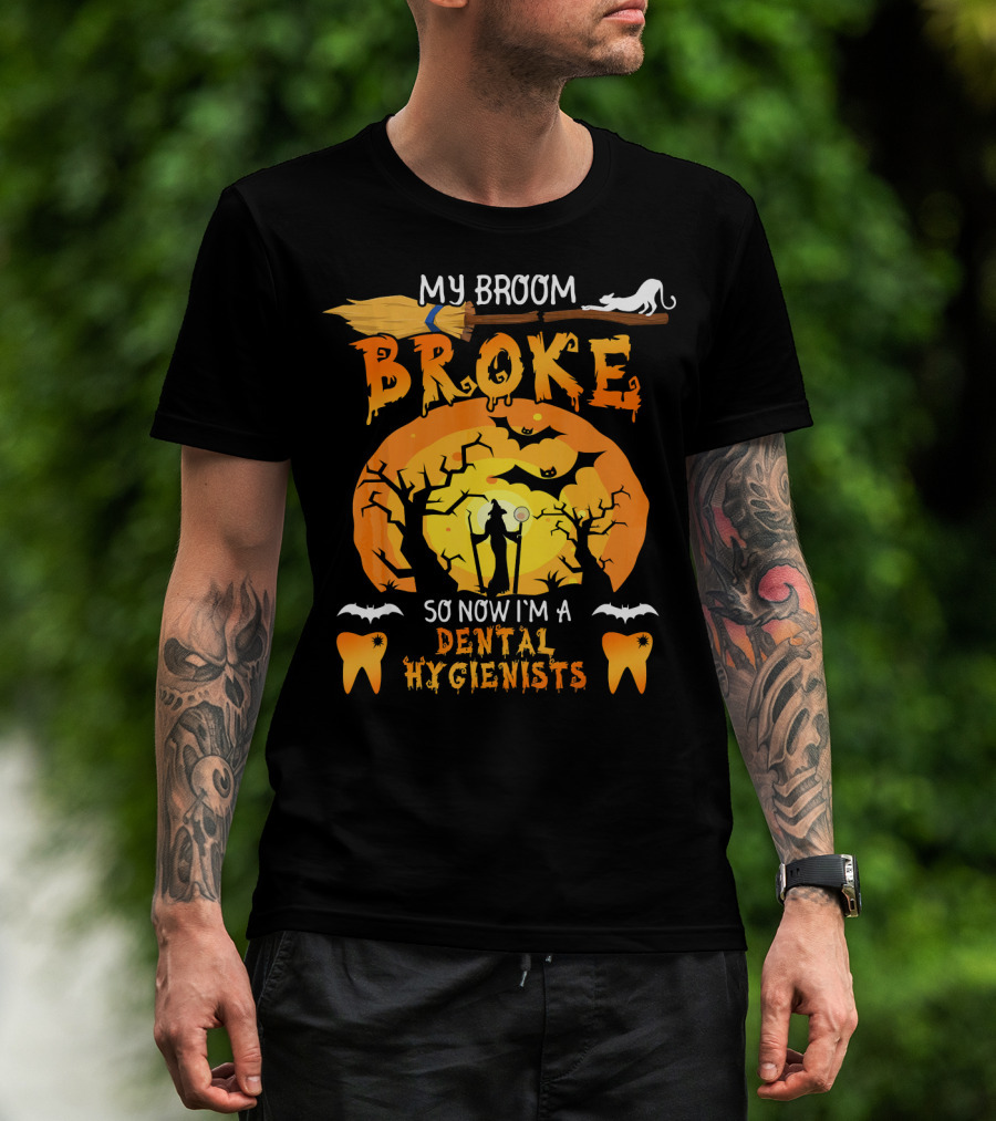 My Broom Broke So Now I'm A Dental Hygienists Halloween T-Shirt