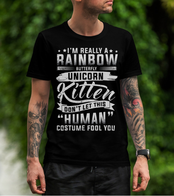 I'm Really A Rainbow Butterfly Unicorn Kitten Don't Let This Human Costume Fool You T-Shirt