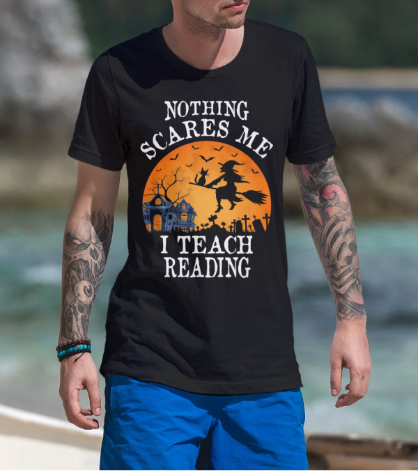 Nothing Scares Me I Teach Reading Witch Halloween Haunted House T-Shirt