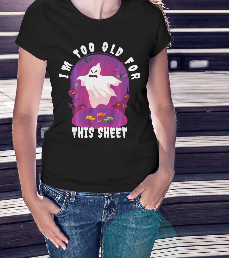 I'm Too Old For This Sheet Ghost Halloween Candy Pumpkins And Bats T-Shirt