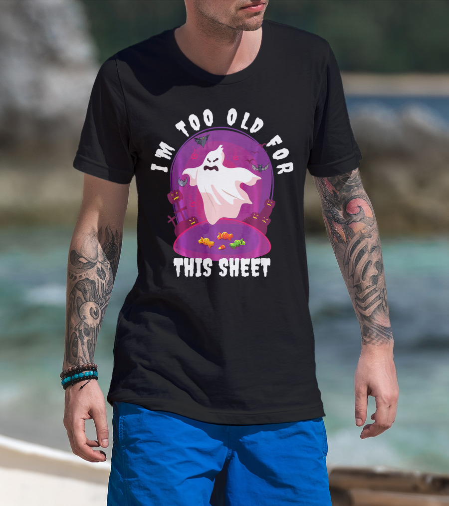 I'm Too Old For This Sheet Ghost Halloween Candy Pumpkins And Bats T-Shirt