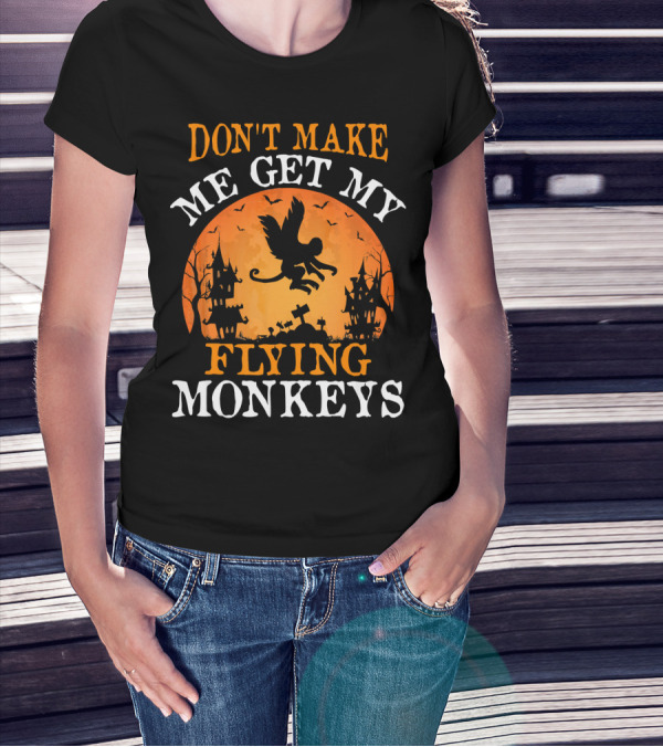 DON'T MAKE ME GET MY FLYING MONKEYS Halloween Spooky Haunted Castle T-Shirt