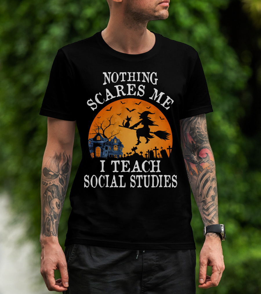 Nothing Scares Me I Teach Social Studies Halloween Witch And Haunted House Scene T-Shirt