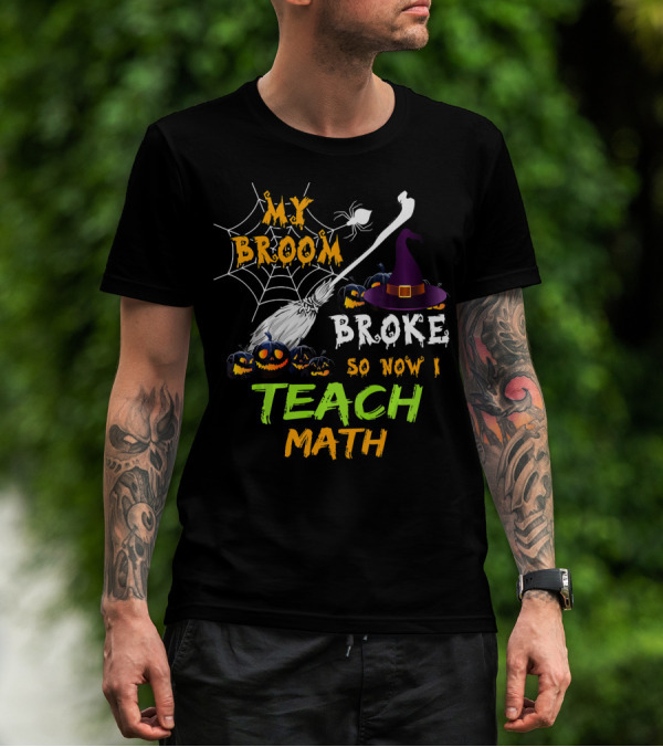 My Broom Broke So Now I Teach Math Halloween Theme With Witch Hat And Jack-o'-Lanterns T-Shirt