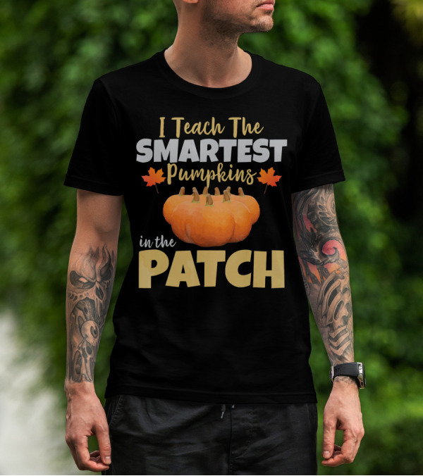 I Teach The Smartest Pumpkins In The Patch T-Shirt