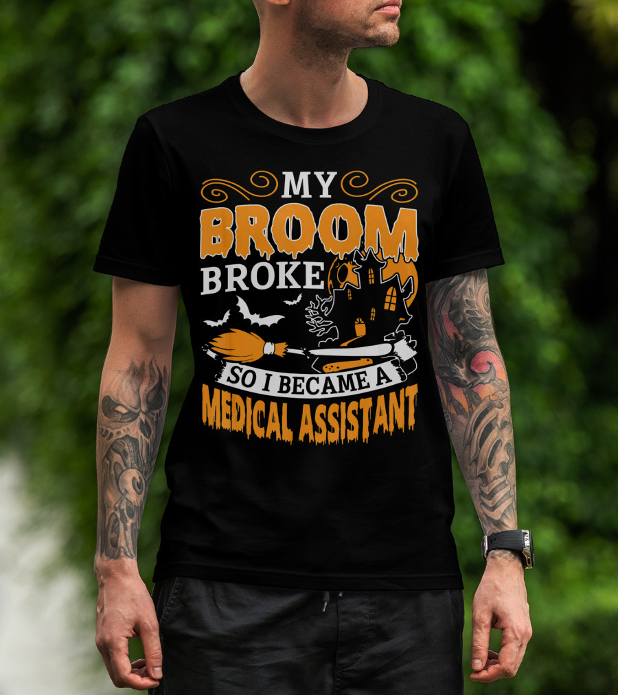 My Broom Broke So I Became A Medical Assistant Haunted House Halloween T-Shirt