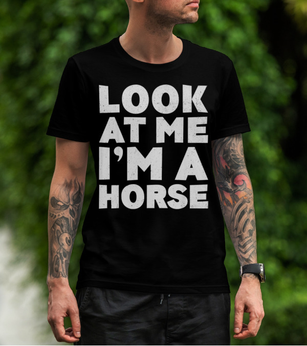 LOOK AT ME I'M A HORSE T-Shirt