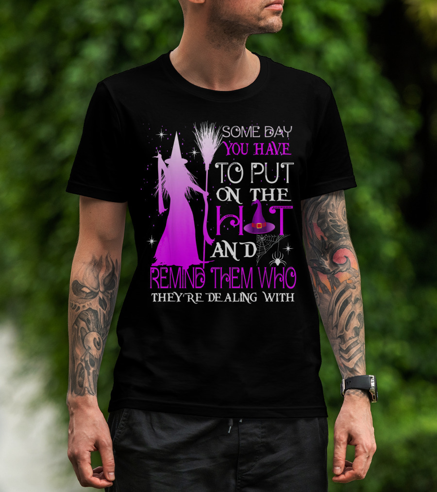 Some Day You Have To Put On The Hat And Remind Them Who They're Dealing T-Shirt