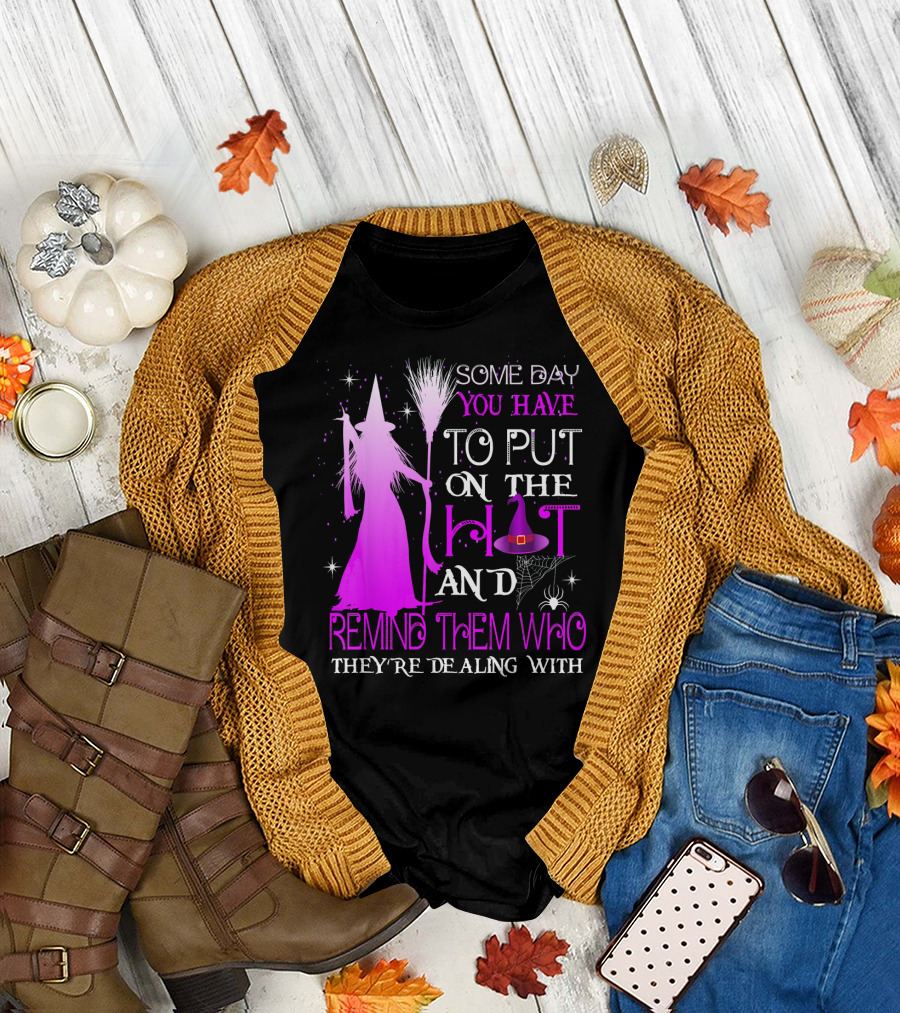 Some Day You Have to Put on the Hat and Remind Them Who They're Dealing T-Shirt