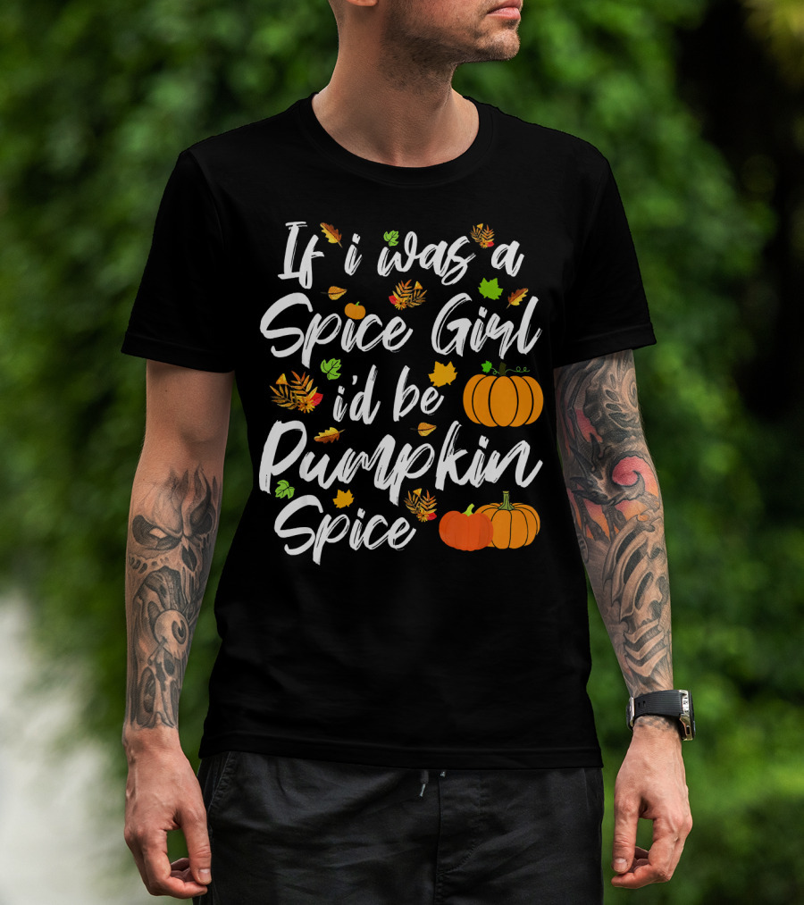 If I Was A Spice Girl I'd Be Pumpkin Spice Autumn Leaves Pumpkins T-Shirt