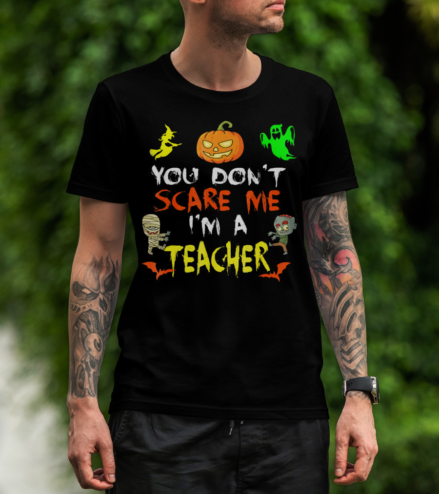 You Don't Scare Me I'm A Teacher Halloween Ghost Witch Pumpkin Mummy Zombie T-Shirt