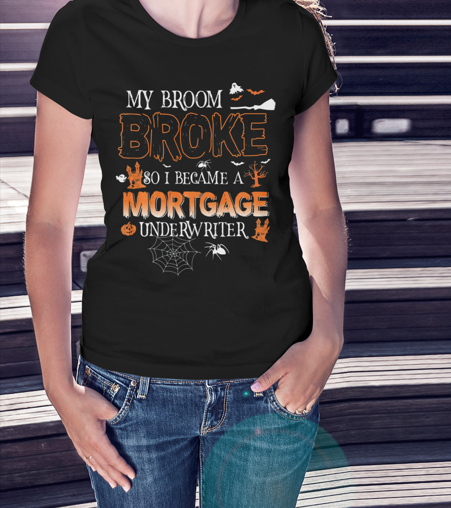 My Broom Broke So I Became A Mortgage Underwriter Halloween Ghosts And Spiders T-Shirt