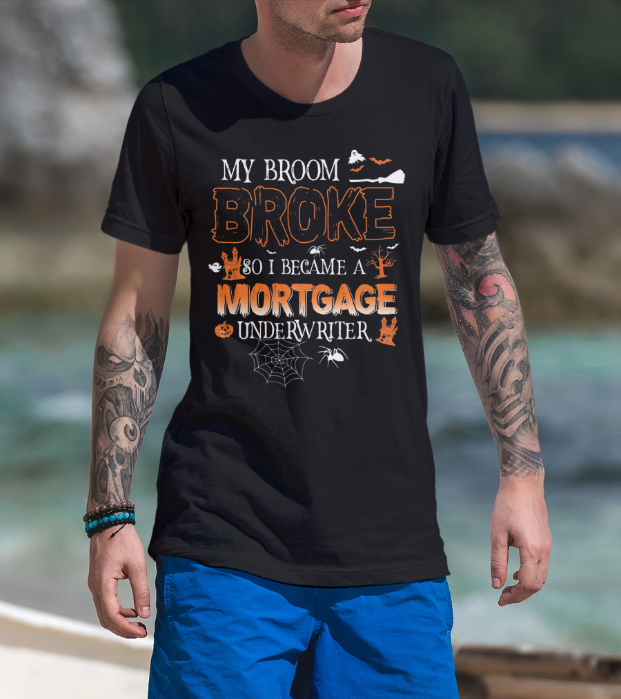 My Broom Broke So I Became A Mortgage Underwriter Halloween Ghosts And Spiders T-Shirt