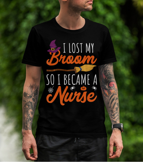 I Lost My Broom So I Became A Nurse Halloween Costume T-Shirt