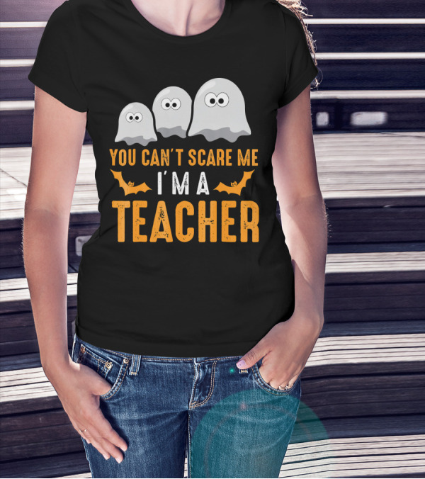 You Can't Scare Me I'm A Teacher Halloween Costume T-Shirt