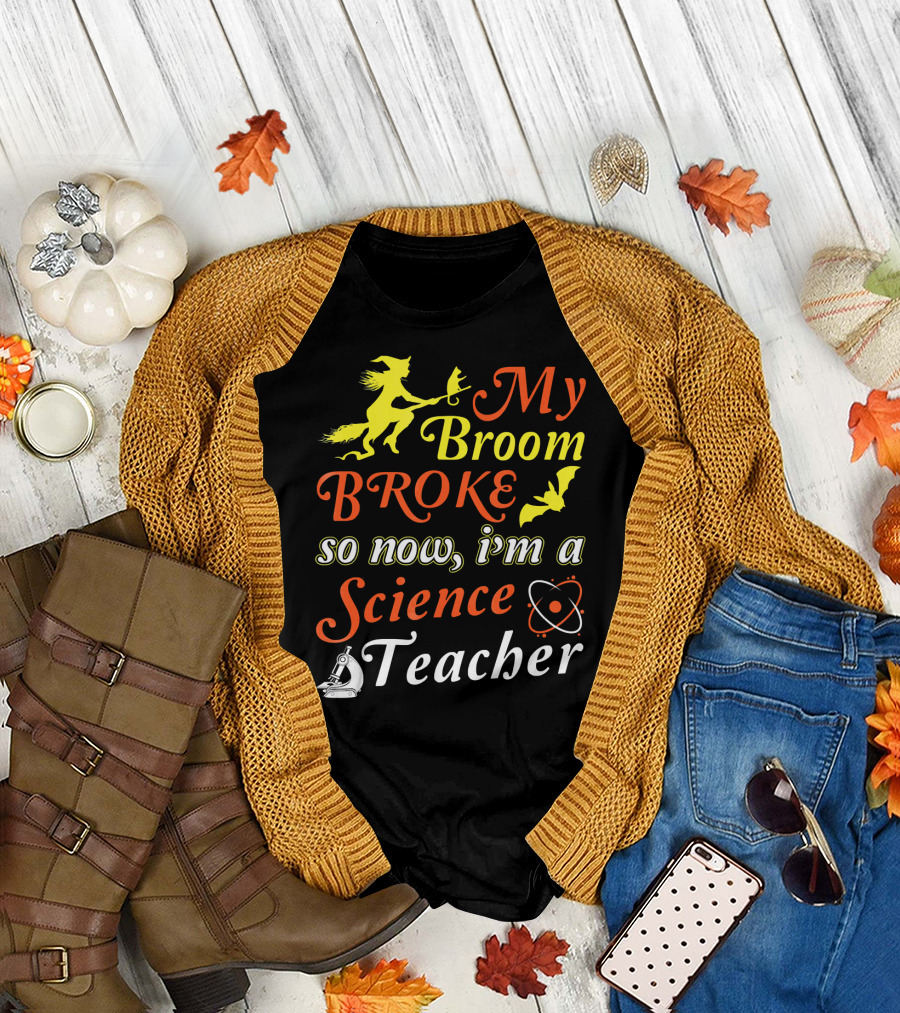 My Broom Broke So Now I'm a Science Teacher Witch and Bat with Microscope and Atom T-Shirt