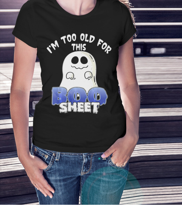 I'm Too Old For This Boo Sheet Funny Ghost Halloween T-Shirt