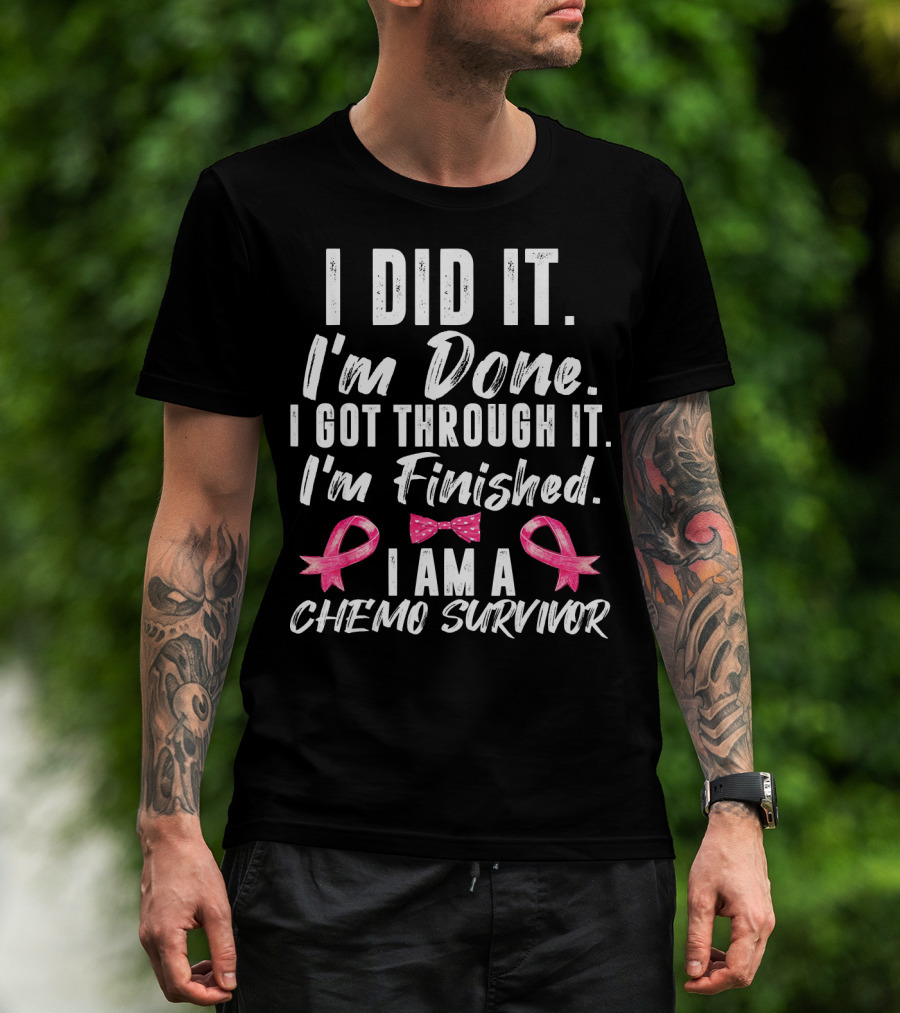 I Did It I'm Done I Got Through It I'm Finished I Am A Chemo Survivor T-Shirt