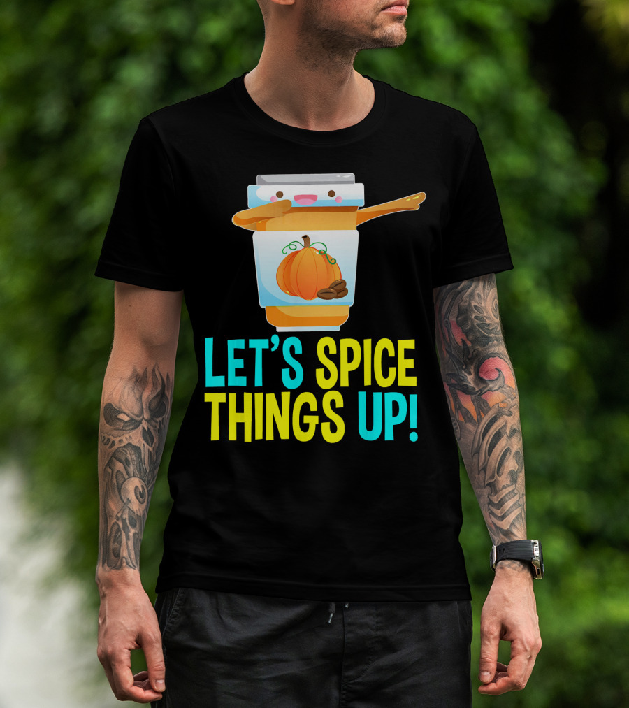Let's Spice Things Up Pumpkin Spice Latte T-Shirt