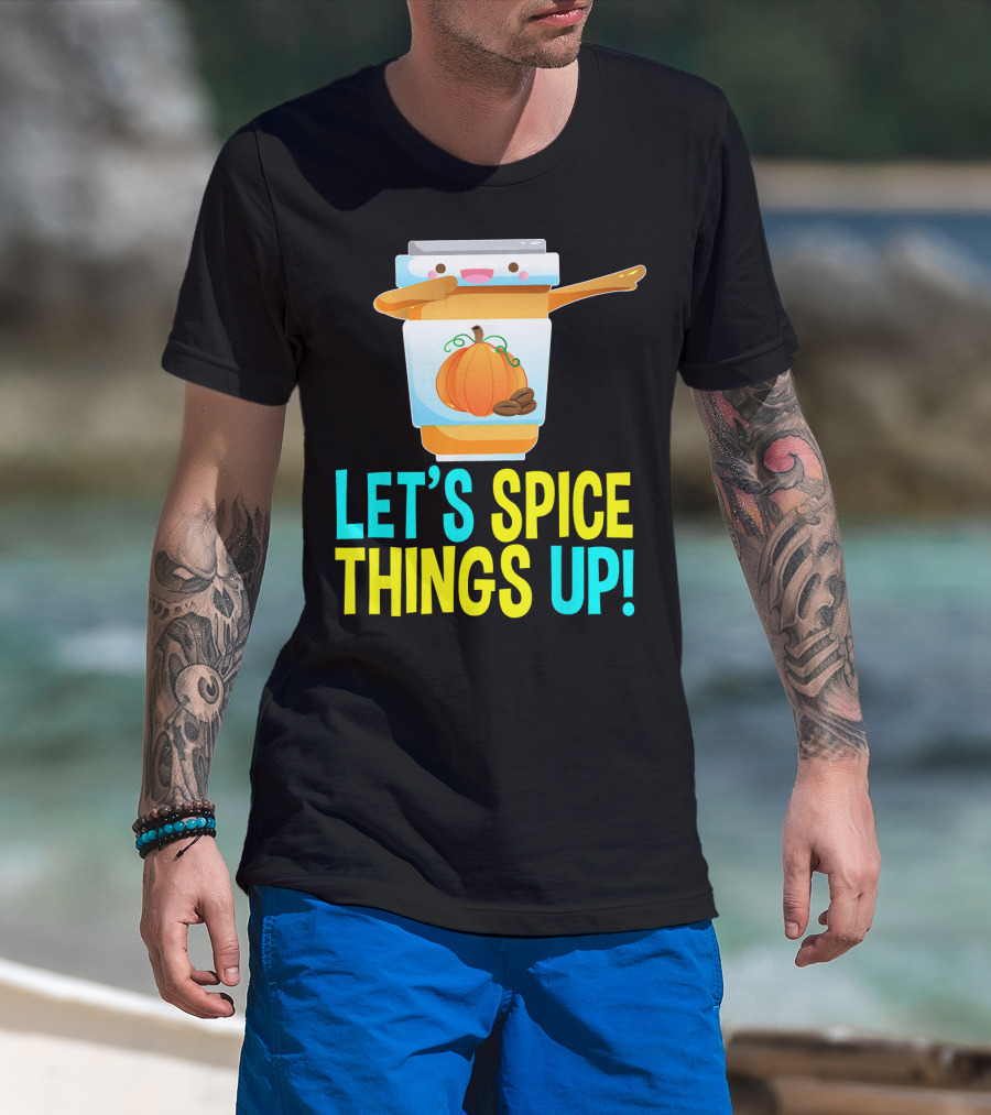 Let's Spice Things Up Pumpkin Spice Latte T-Shirt