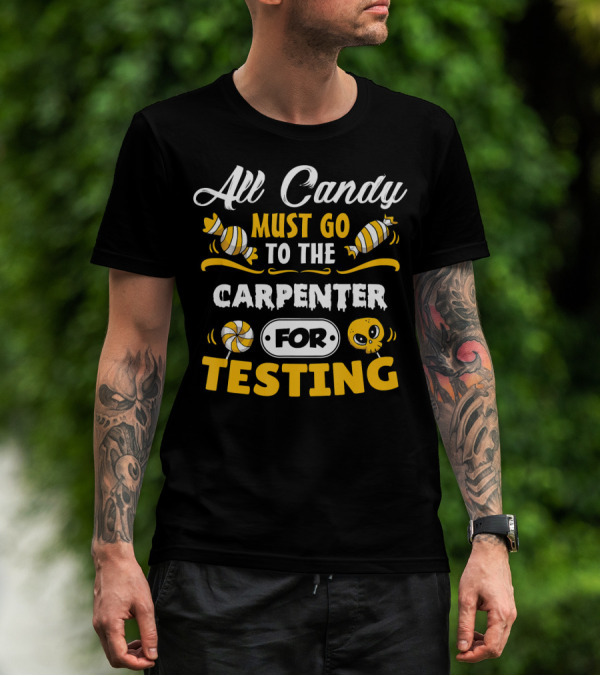 All Candy Must Go To The Carpenter For Testing T-Shirt