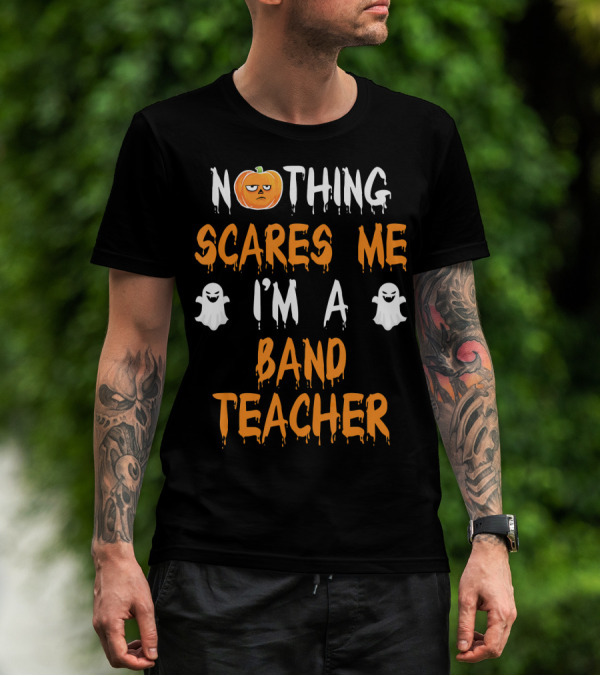 Nothing Scares Me I'm A Band Teacher T-Shirt