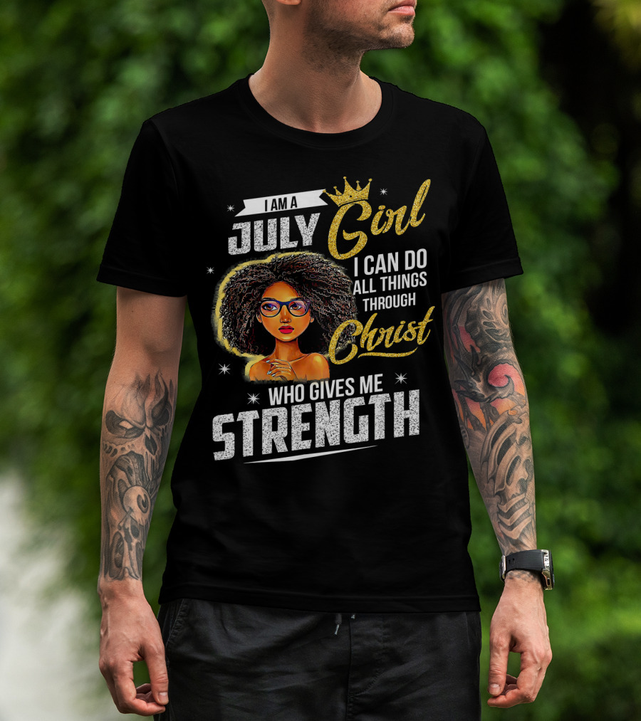 I Am A July Girl I Can Do All Things Through Christ Who Gives Me Strength T-Shirt
