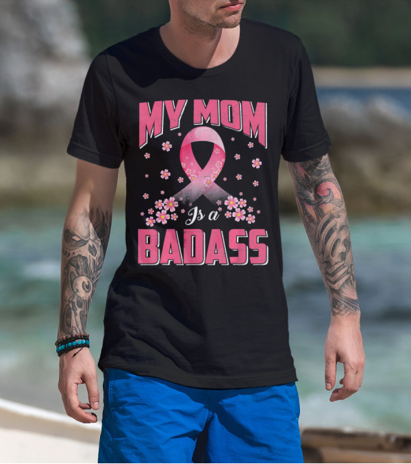 My Mom Is A Badass Breast Cancer Awareness Pink Ribbon Flowers T-Shirt