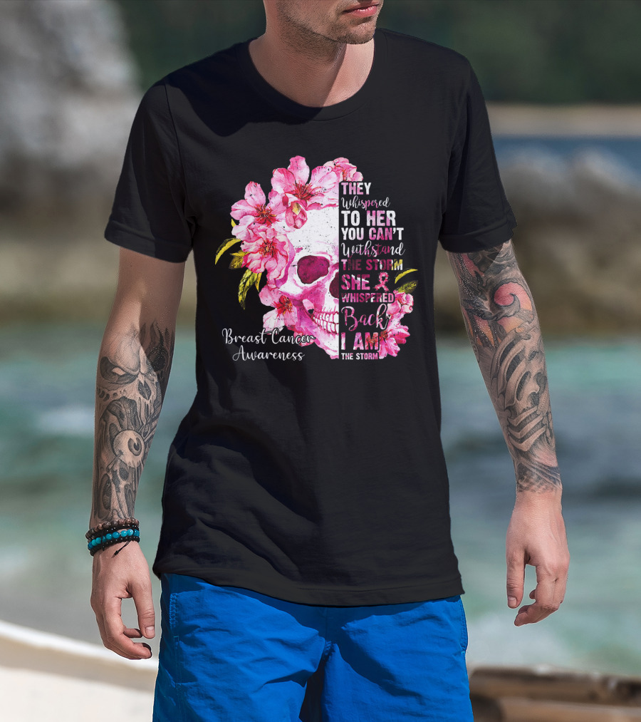 They Whispered To Her You Can't Withstand The Storm She Whispered Back I Am The Storm Breast Cancer Awareness T-Shirt