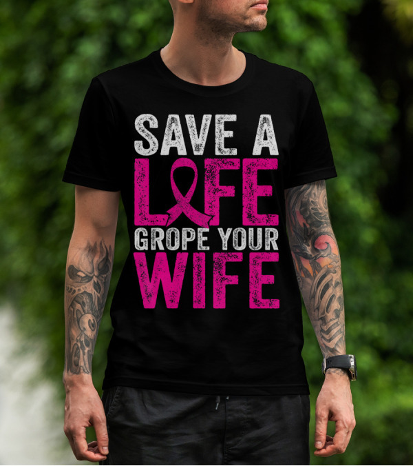 Save A Life Grope Your Wife Breast Cancer Awareness Pink T-Shirt