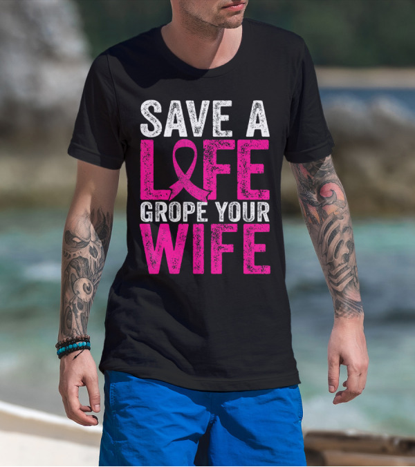 Save A Life Grope Your Wife Breast Cancer Awareness Pink T-Shirt