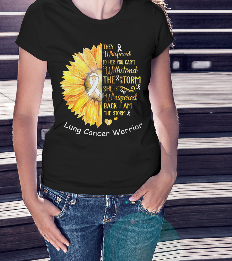 They Whispered To Her You Can't Withstand The Storm She Whispered Back I Am The Storm Lung Cancer Warrior T-Shirt