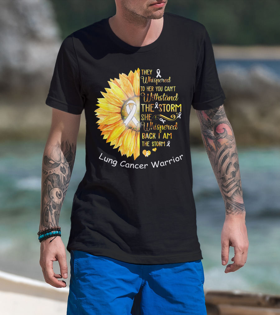 They Whispered To Her You Can't Withstand The Storm She Whispered Back I Am The Storm Lung Cancer Warrior T-Shirt
