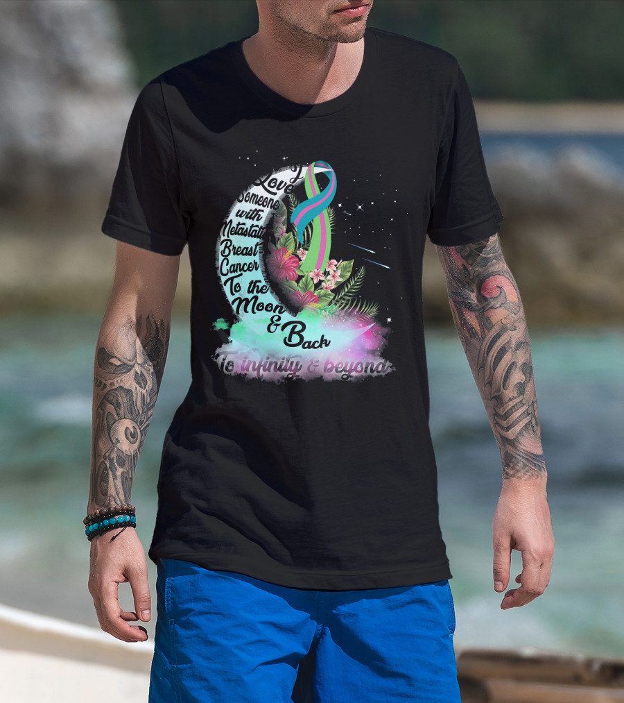 I Love Someone With Metastatic Breast Cancer To The Moon And Back To Infinity And Beyond T-Shirt
