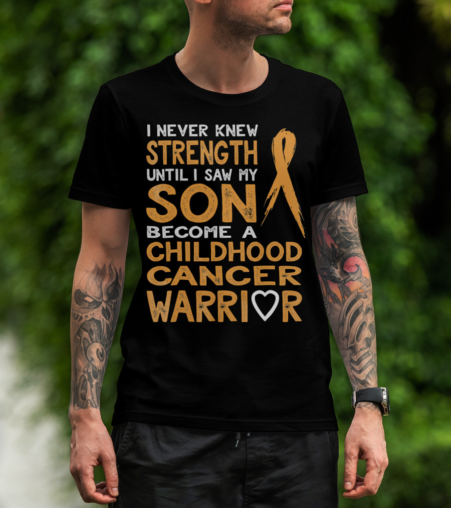 I Never Knew Strength Until I Saw My Son Become A Childhood Cancer Warrior T-Shirt