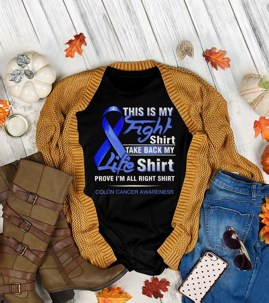 This Is My Fight Take Back My Life Prove I'm All Right Shirt Colon Cancer Awareness T-Shirt