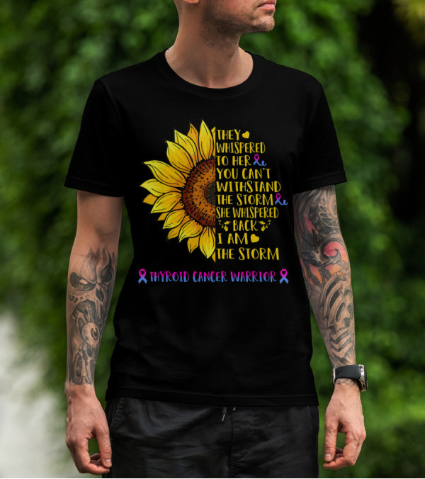 They Whispered To Her You Can't Withstand The Storm She Whispered Back I Am The Storm Thyroid Cancer Warrior T-Shirt