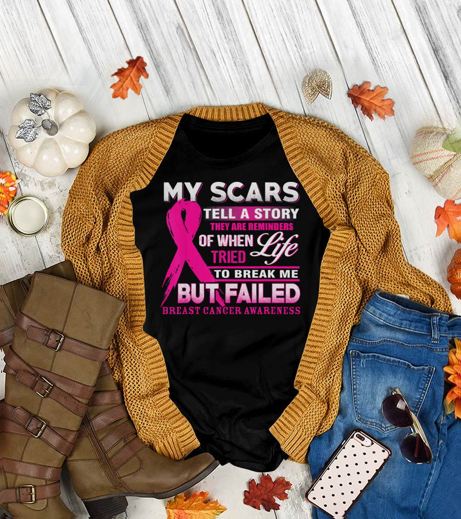 My Scars Tell A Story They Are Reminders Of When Life Tried To Break Me But Failed Breast Cancer Awareness T-Shirt