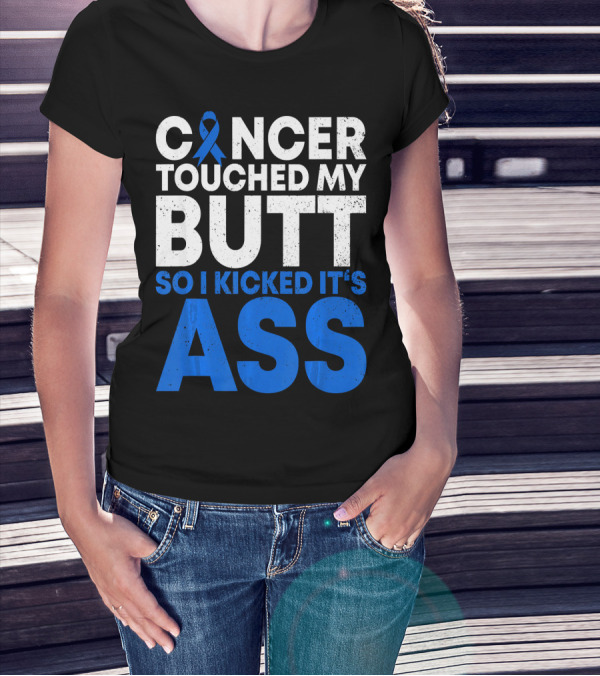 Cancer Touched My Butt So I Kicked It's Ass T-Shirt