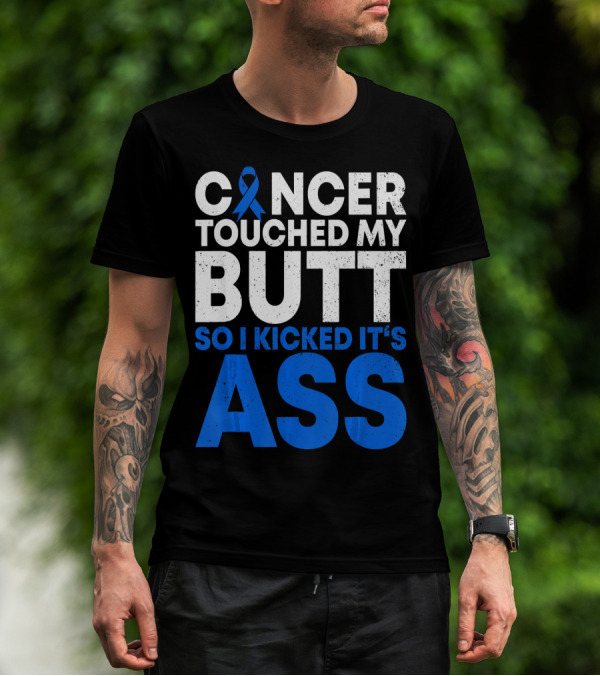 Cancer Touched My Butt So I Kicked It's Ass T-Shirt