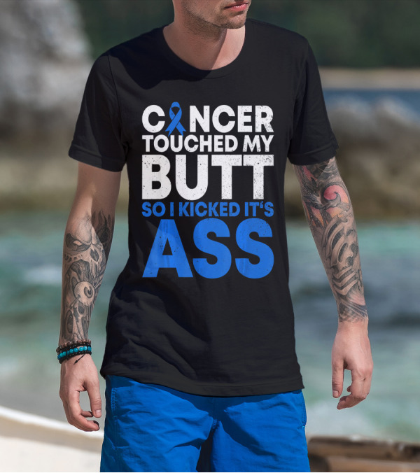 Cancer Touched My Butt So I Kicked It's Ass T-Shirt