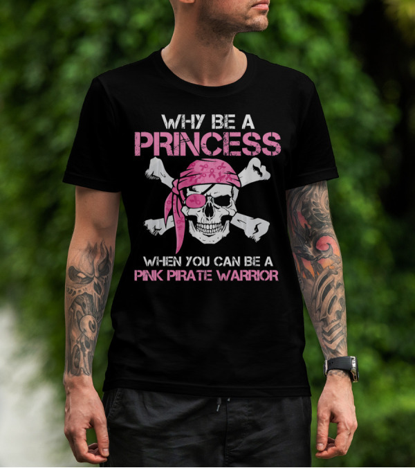 WHY BE A PRINCESS WHEN YOU CAN BE A PINK PIRATE WARRIOR T-Shirt