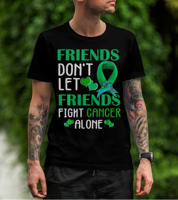 FRIENDS DON'T LET FRIENDS FIGHT CANCER ALONE T-Shirt