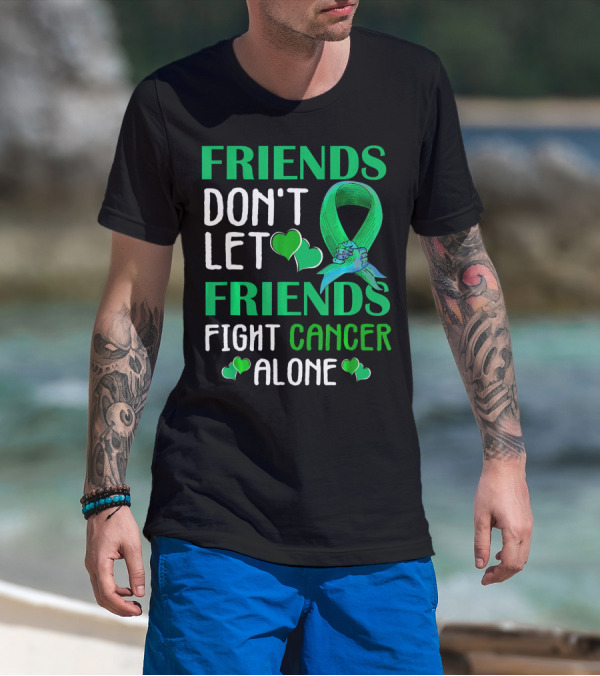 FRIENDS DON'T LET FRIENDS FIGHT CANCER ALONE T-Shirt