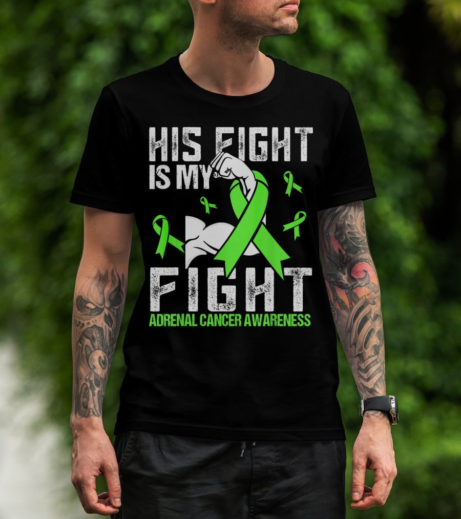 His Fight Is My Fight Adrenal Cancer Awareness Green Ribbons T-Shirt