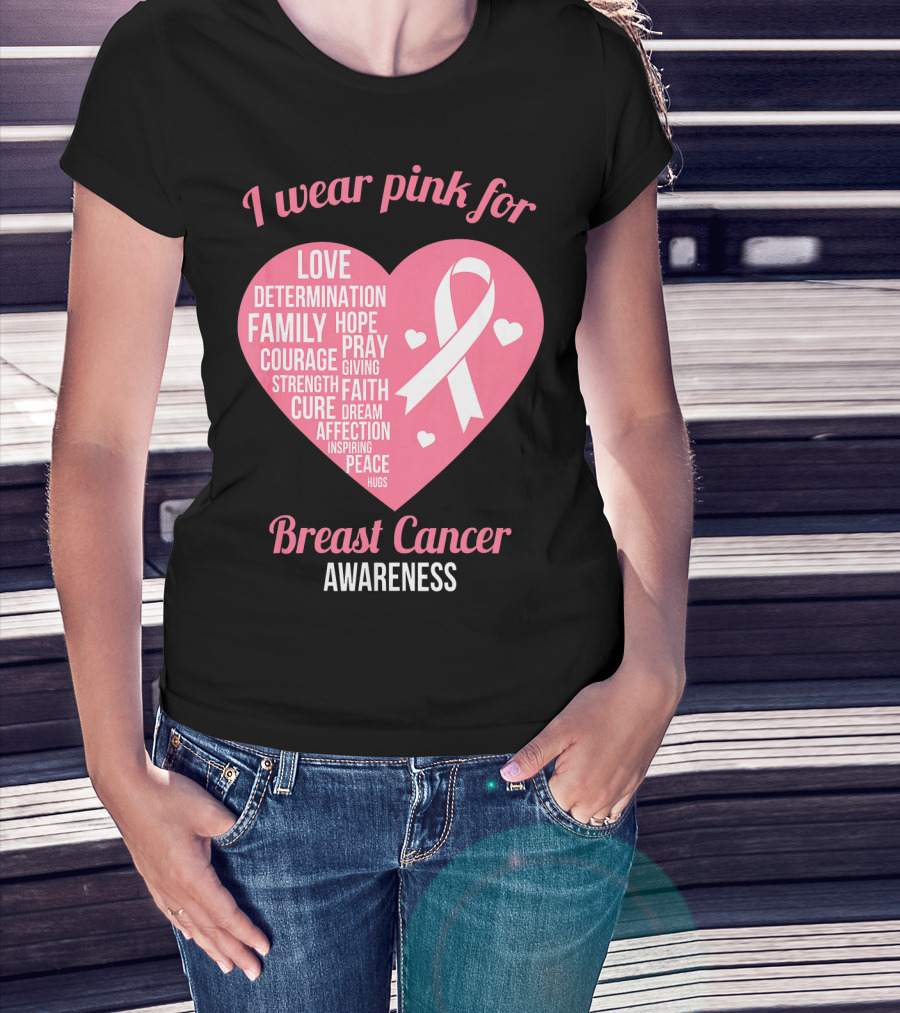 I Wear Pink For Breast Cancer Awareness Love Determination Family Hope Courage Strength Cure Faith Heart T-Shirt
