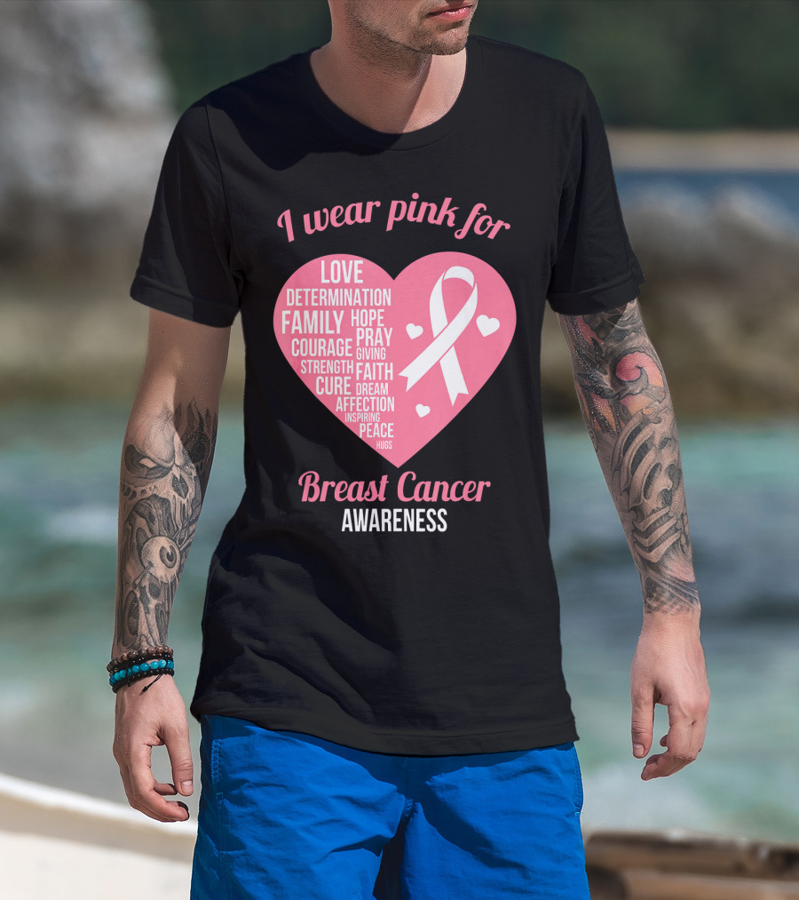 I Wear Pink For Breast Cancer Awareness Love Determination Family Hope Courage Strength Cure Faith Heart T-Shirt